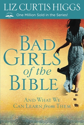 Bad Girls of the Bible: And What We Can Learn from Them - Higgs, Liz Curtis