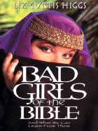 Bad Girls of the Bible: And What We Can Learn from Them - Higgs, Liz Curtis