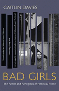 Bad Girls: The Rebels and Renegades of Holloway Prison