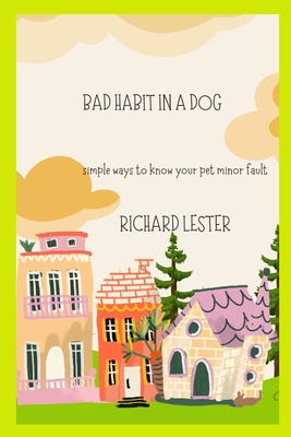 Bad Habit in a Dog: simple ways to know your pet minor fault - Lester, Richard