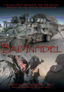 Bad Infidel: A Black Sheep Sergeant and the Deadly Politics of the War in Afghanistan