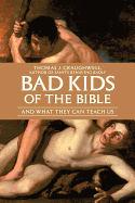Bad Kids of the Bible: And What They Can Teach Us
