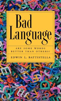 Bad Language: Are Some Words Better Than Others? - Basttistella, Edwin, and Battistella, Edwin L