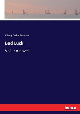 Bad Luck: Vol. I: A novel - De Fonblanque, Albany