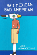 Bad Mexican, Bad American: Poems