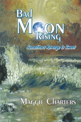 Bad Moon Rising: Sometimes Revenge Is Sweet - Charters, Maggie