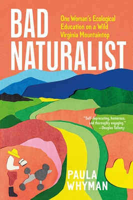 Bad Naturalist: One Woman's Ecological Education on a Wild Virginia Mountaintop - Whyman, Paula