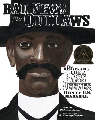 Bad News for Outlaws: The Remarkable Life of Bass Reeves, Deputy U.S. Marshal - Nelson, Vaunda Micheaux
