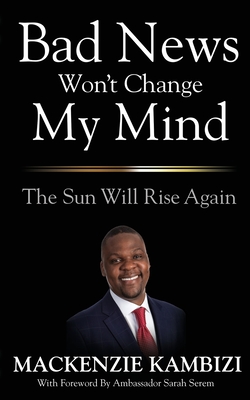 Bad News Won't Change My Mind: The Sun Will Rise Again - Kambizi, MacKenzie