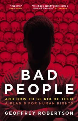 Bad People: And How to Be Rid of Them: A Plan B for Human Rights - Robertson, Geoffrey, QC