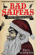 Bad Santas: Disquieting Winter Folk Tales for Grown-Ups - Hawkins, Paul