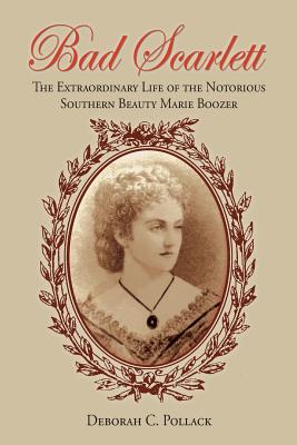 Bad Scarlett: The Extraordinary Life of the Notorious Southern Beauty Marie Boozer - Pollack, Deborah C