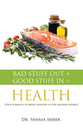 Bad Stuff out + Good Stuff in = Health: Your formula to being healthy in the modern world