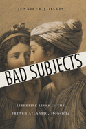 Bad Subjects: Libertine Lives in the French Atlantic, 1619-1814
