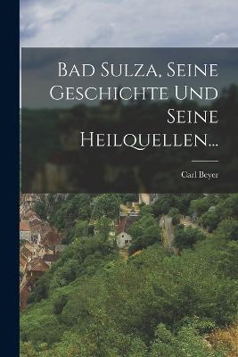 Bad Sulza, seine Geschichte und seine Heilquellen... - Beyer, Carl