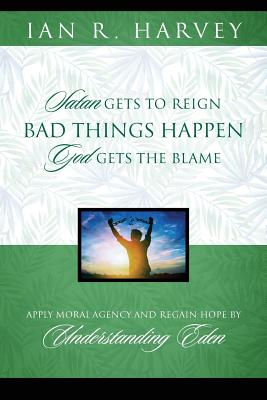 Bad Things Happen: Satan Gets to Reign; God Gets the Blame - Harvey, Ian R