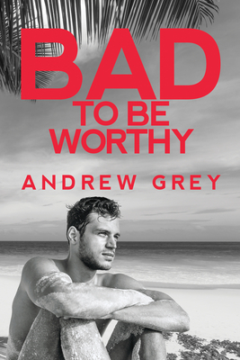 Bad to Be Worthy: Volume 2 - Grey, Andrew