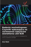 Badanie marketingowe: Czynniki wplywaj ce na zachowania nabywcw o wietlenia LED B2B