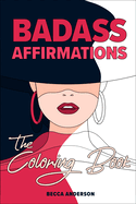Badass Affirmations the Coloring Book: Motivational Coloring Pages & Positive Affirmations for Your Inner Badass