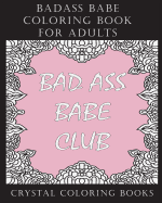 Badass Babe Coloring Book for Adults: 30 Inspirational, Empowering Worded, Coloring Pages for All You Badass Babes. a Positive, Uplifting, Relaxing Coloring Book. This Book Would Make a Great Gift for Any Badass Babe in Your Life, Its Uplifting Quotes Wil