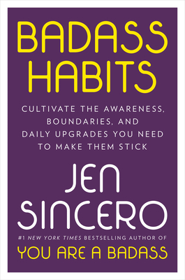 Badass Habits: Cultivate the Awareness, Boundaries, and Daily Upgrades You Need to Make Them Stick - Sincero, Jen