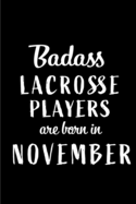 Badass Lacrosse Players Are Born In November: Blank Line Funny Journal, Notebook or Diary is Perfect Gift for the November Born. Makes an Awesome Birthday Present from Friends and Family ( Alternative to B-day Card. )