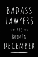 Badass Lawyers are Born in December: This lined journal or notebook makes a Perfect Funny gift for Birthdays for your best friend or close associate. ( An Alternative to Birthday Present Card or guest book )
