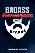 Badass Neurosurgeons Have Beards: Composition Notebook, Funny Sarcastic Birthday Journal for Bad Ass Bearded Men, Neurosurgery Professionals to Write on