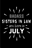 Badass Sisters in Law Are Born In July: Blank Lined Funny Sister in Law Journal Notebooks Diary as Birthday, Welcome, Farewell, Appreciation, Thank You, Christmas, Graduation gag gifts and Presents ( Alternative to B-day present card )