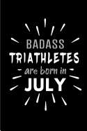 Badass Triathletes Are Born In July: Blank Lined Funny Triathlon Journal Notebooks Diary as Birthday, Welcome, Farewell, Appreciation, Thank You, Christmas, Graduation gag gifts and Presents ( Alternative to B-day present card )
