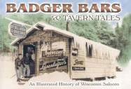 Badger Bars & Tavern Tales: An Illustrated History of Wisconsin Saloons