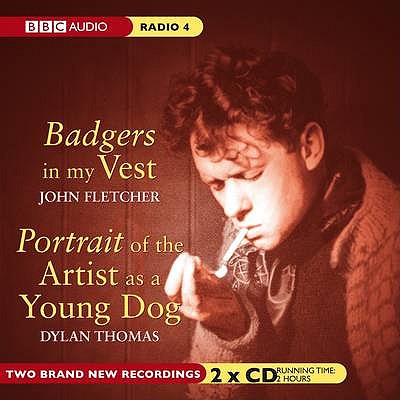Badgers In My Vest & Portrait Of The Artist As A Young Dog - Thomas, Dylan, and Fletcher, John