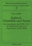 Badisch, Christlich Und Sozial: Zur Geschichte Der Bcsv/Cdu Im Franzoesisch Besetzten Land Baden (1945-1952)