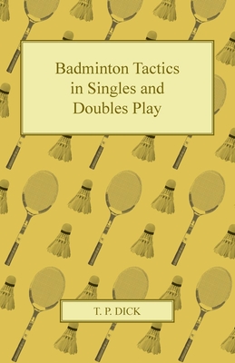 Badminton Tactics in Singles and Doubles Play - Dick, T P