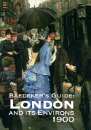 Baedeker's London and Its Environs 1900: A Handbook for Travellers