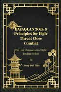 Bafaquan 2025: 8 Principles for High-Threat Close Combat: The Lost Chinese Art of Fight-Ending Strikes