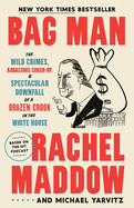 Bag Man: The Wild Crimes, Audacious Cover-Up, and Spectacular Downfall of a Brazen Crook in the White House