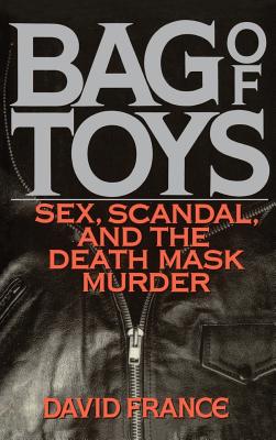 Bag Toys: Sex, Scandal, and the Death Mask Murder - France, David