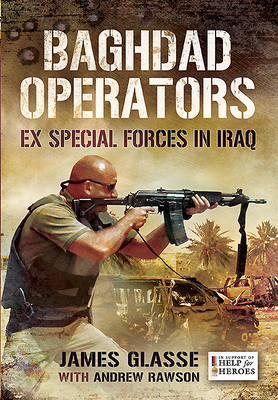 Baghdad Operators: Ex Special Forces in Iraq - Glasse, James, and Rawson, Andrew
