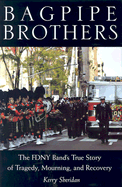 Bagpipe Brothers: The FDNY Band's True Story of Tragedy, Mourning, and Recovery
