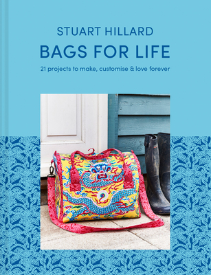 Bags for Life: 21 Projects to Make, Customise and Love for Ever - Hillard, Stuart