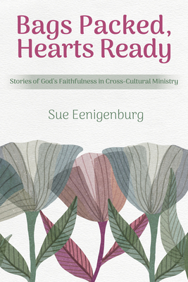 Bags Packed, Hearts Ready: Stories of God's Faithfulness in Cross-Cultural Ministry - Eenigenburg, Sue