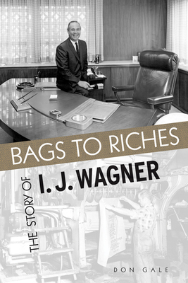 Bags to Riches: The Story of I J Wagner - Gale, Don