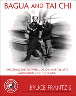 Bagua and Tai Chi: Exploring the Potential of Chi, Martial Arts, Meditation and the I Ching