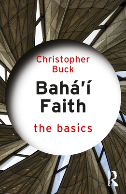 Baha'i Faith: The Basics - Buck, Christopher