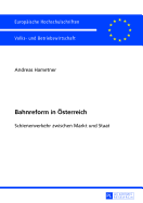 Bahnreform in Oesterreich: Schienenverkehr Zwischen Markt Und Staat