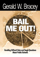 Bail Me Out!: Handling Difficult Data and Tough Questions about Public Schools - Bracey, Gerald W