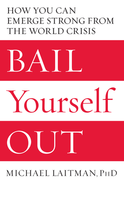 Bail Yourself Out: How You Can Emerge Strong from the World Crisis - Laitman, Michael, Rabbi, PhD