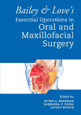 Bailey & Love's Essential Operations in Oral & Maxillofacial Surgery - Brennan, Peter A (Editor), and Singh, Rabindra (Editor), and Shakib, Kaveh (Editor)