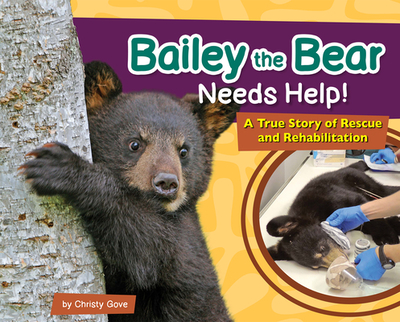 Bailey the Bear Needs Help!: A True Story of Rescue and Rehabilitation - Gove, Christy